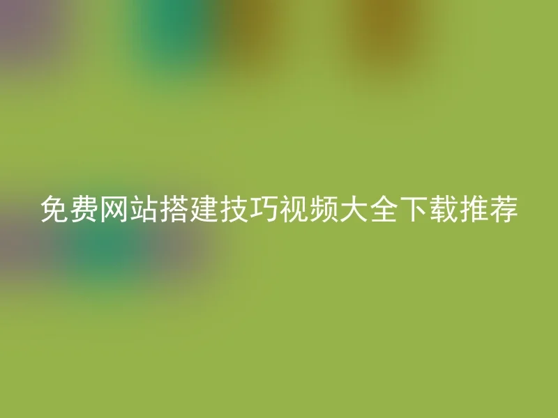 免费网站搭建技巧视频大全下载推荐