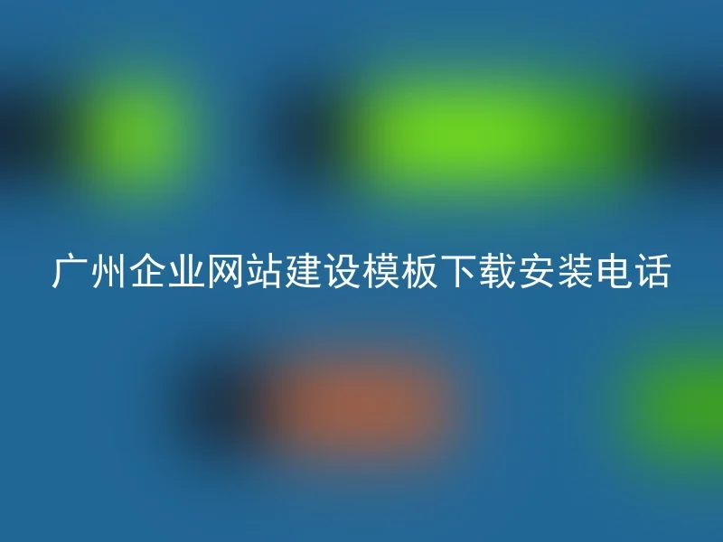 广州企业网站建设模板下载安装电话