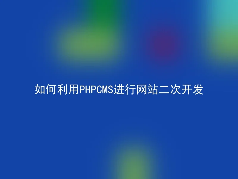 如何利用PHPCMS进行网站二次开发