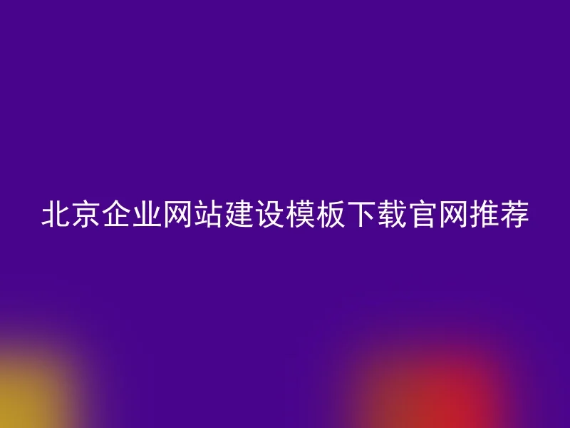 北京企业网站建设模板下载官网推荐