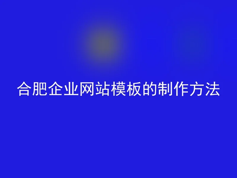 合肥企业网站模板的制作方法