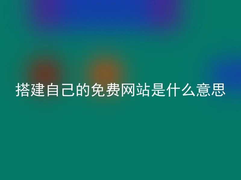 搭建自己的免费网站是什么意思