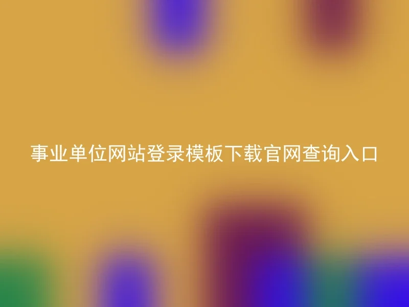 事业单位网站登录模板下载官网查询入口