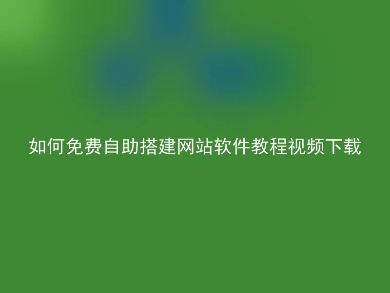 如何免费自助搭建网站软件教程视频下载