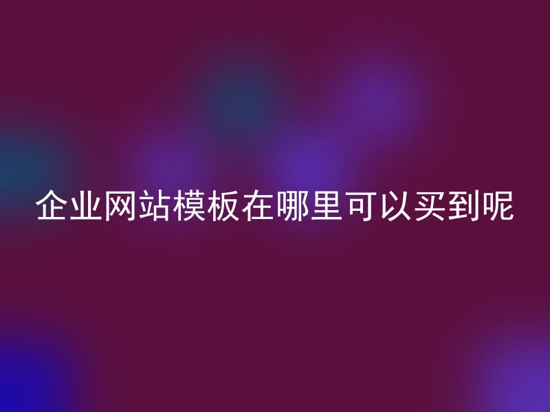 企业网站模板在哪里可以买到呢