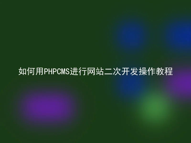 如何用PHPCMS进行网站二次开发操作教程