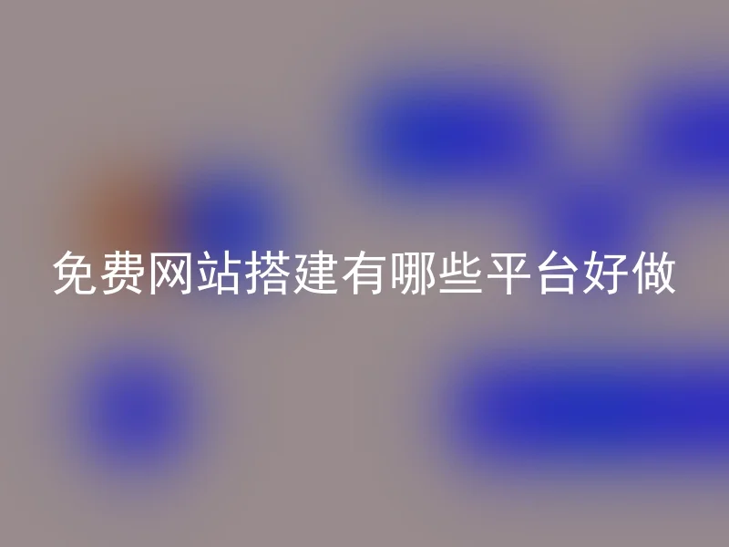 免费网站搭建有哪些平台好做