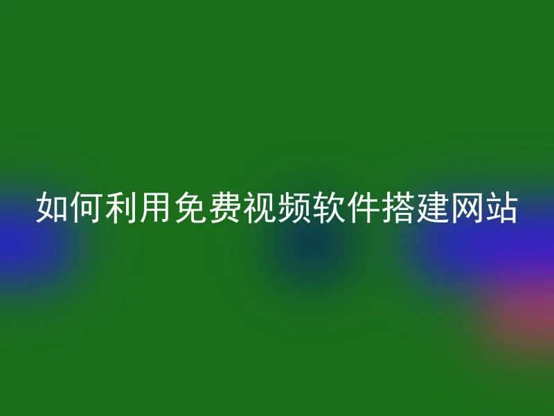 如何利用免费视频软件搭建网站