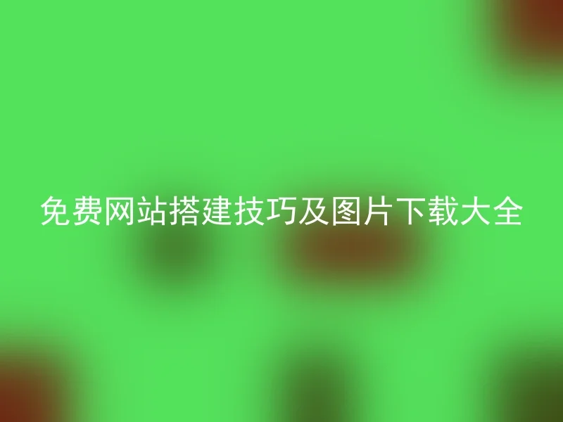 免费网站搭建技巧及图片下载大全