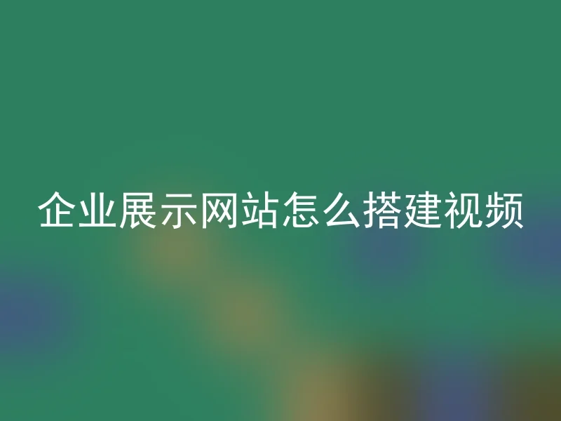 企业展示网站怎么搭建视频