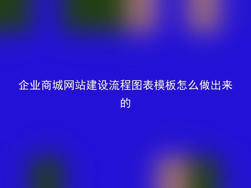 企业商城网站建设流程图表模板怎么做出来的