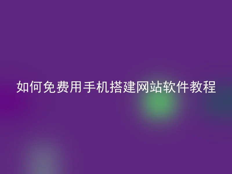 如何免费用手机搭建网站软件教程