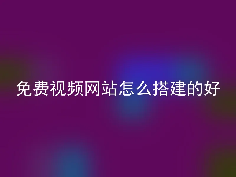 免费视频网站怎么搭建的好