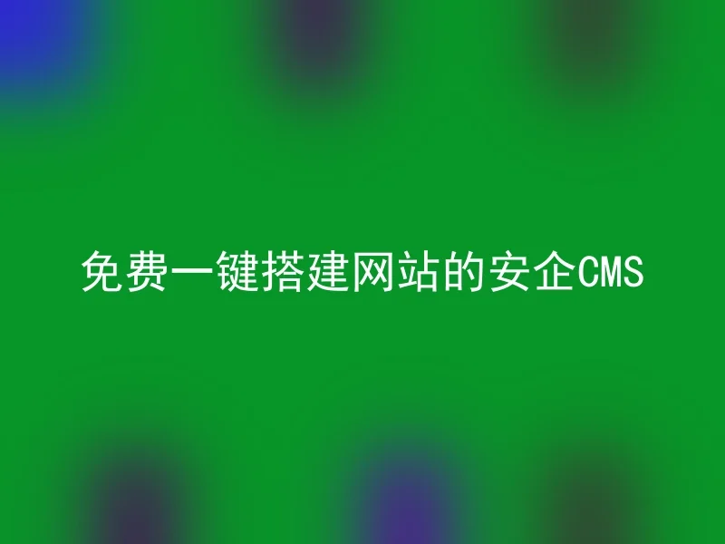 免费一键搭建网站的安企CMS