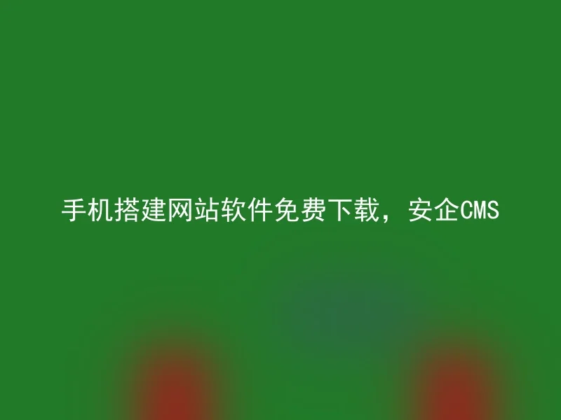 手机搭建网站软件免费下载，安企CMS