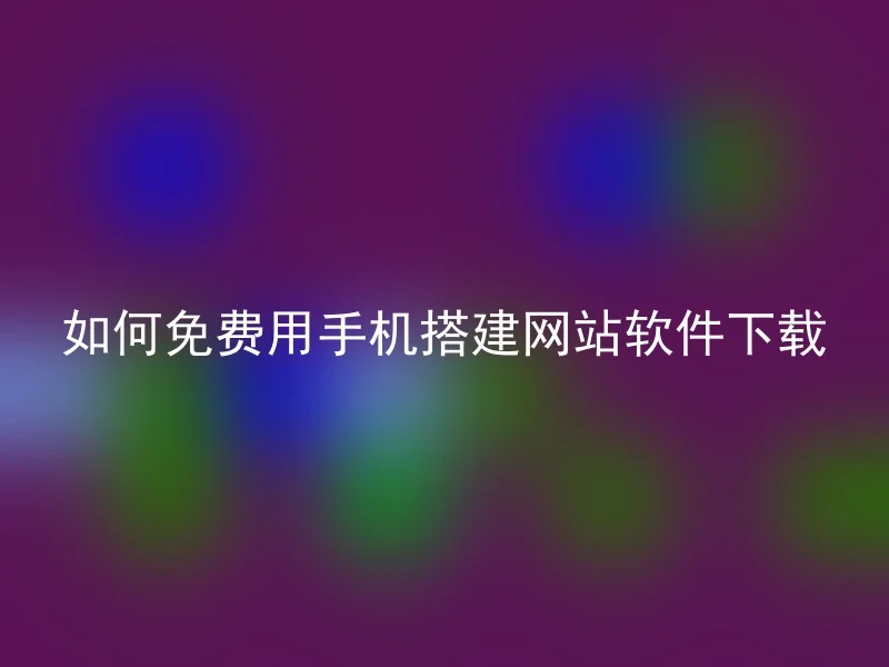 如何免费用手机搭建网站软件下载