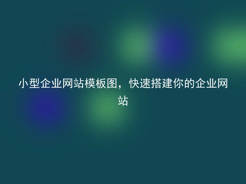 小型企业网站模板图，快速搭建你的企业网站